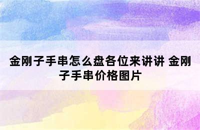 金刚子手串怎么盘各位来讲讲 金刚子手串价格图片